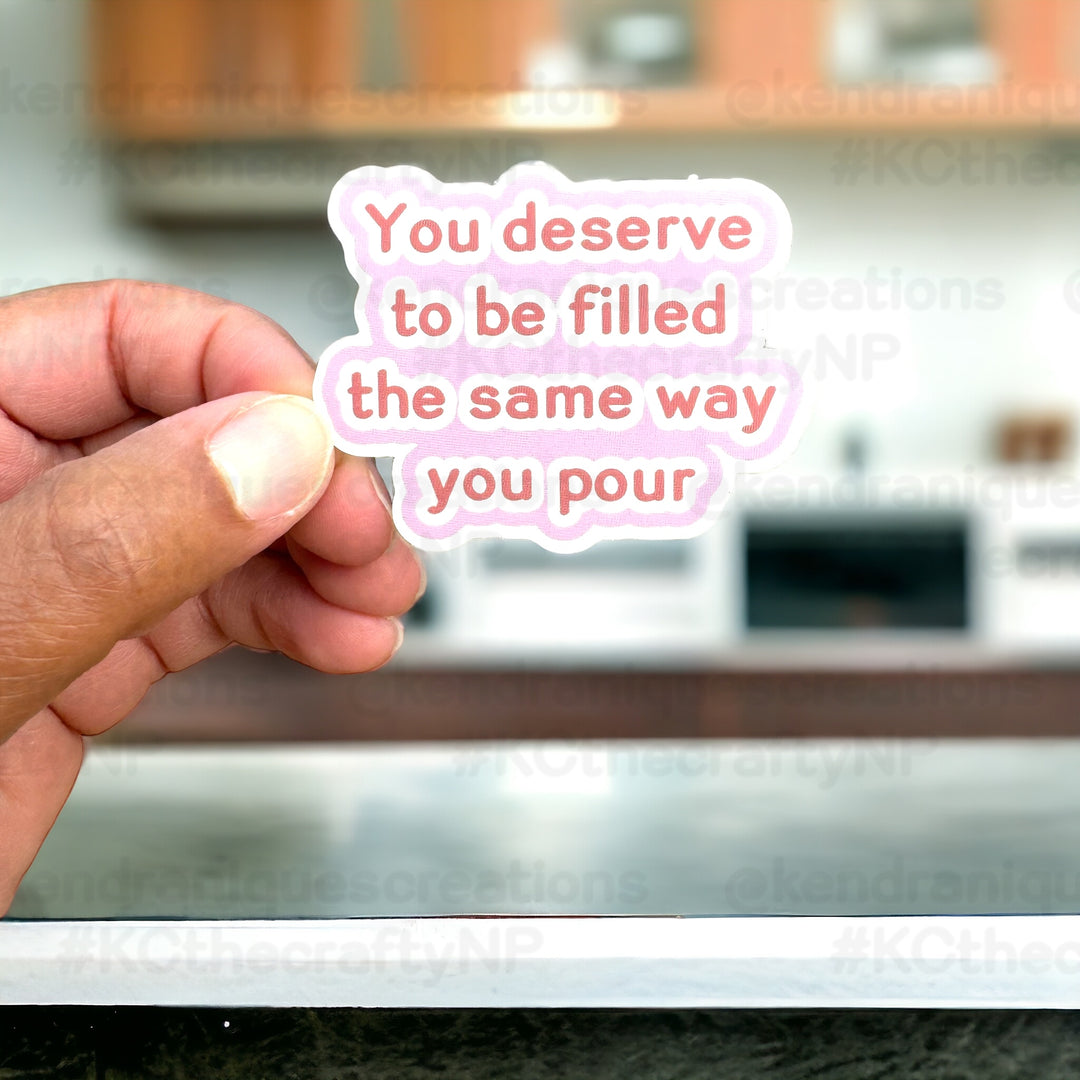 Vinyl Sticker - You deserve to be filled the same way you pour (pink)