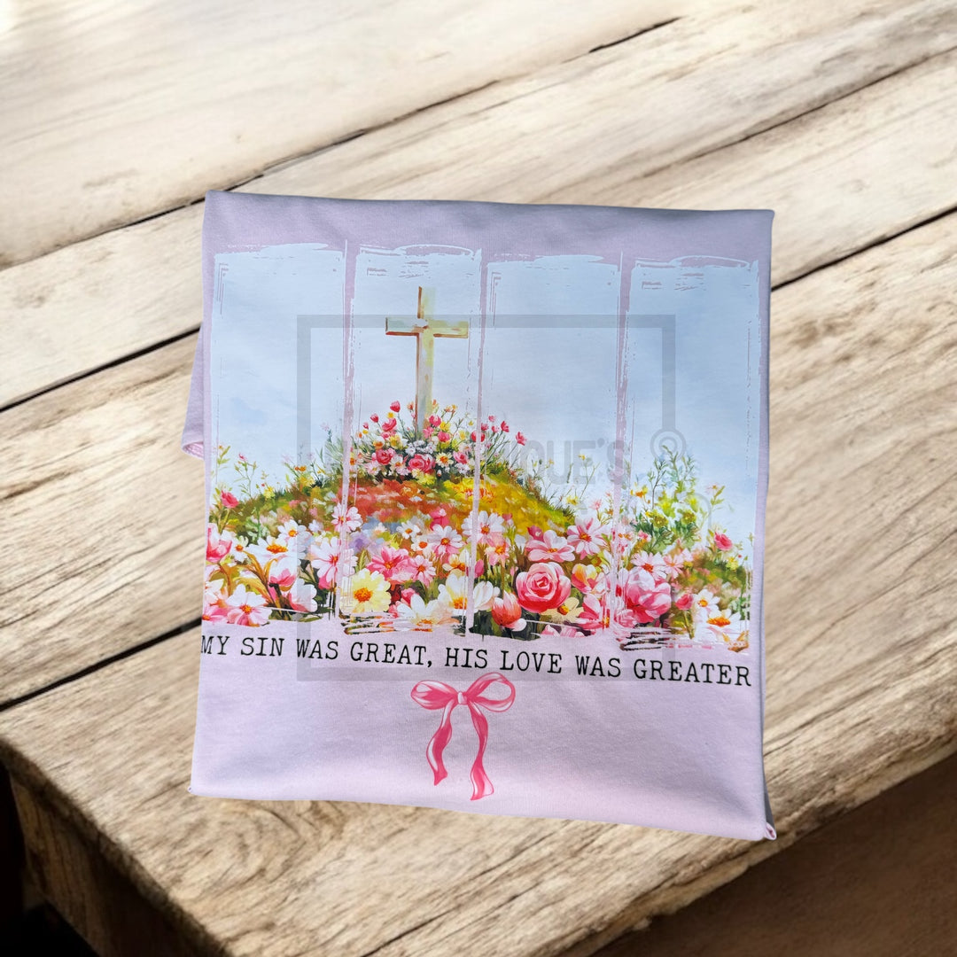T shirt-My sin was great…his love was greater